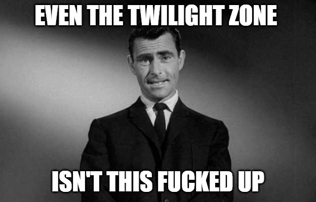 twlightzoneisNOTthisfuckedup.